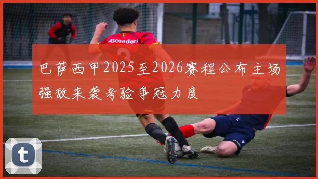 巴萨西甲2025至2026赛程公布主场强敌来袭考验争冠力度